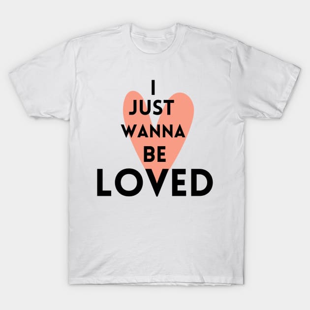 I just wanna be loved quote T-Shirt by Maroon55